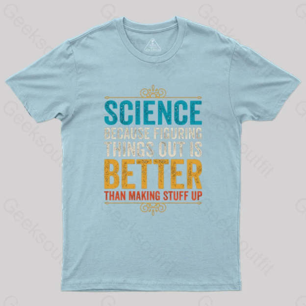 Science Because Figuring Things Out Is Better T-Shirt