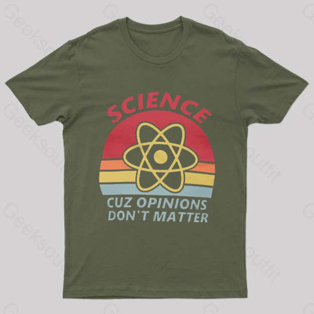 Science Cuz Opinions Don’t Matter Nerd T-Shirt Army Green / S