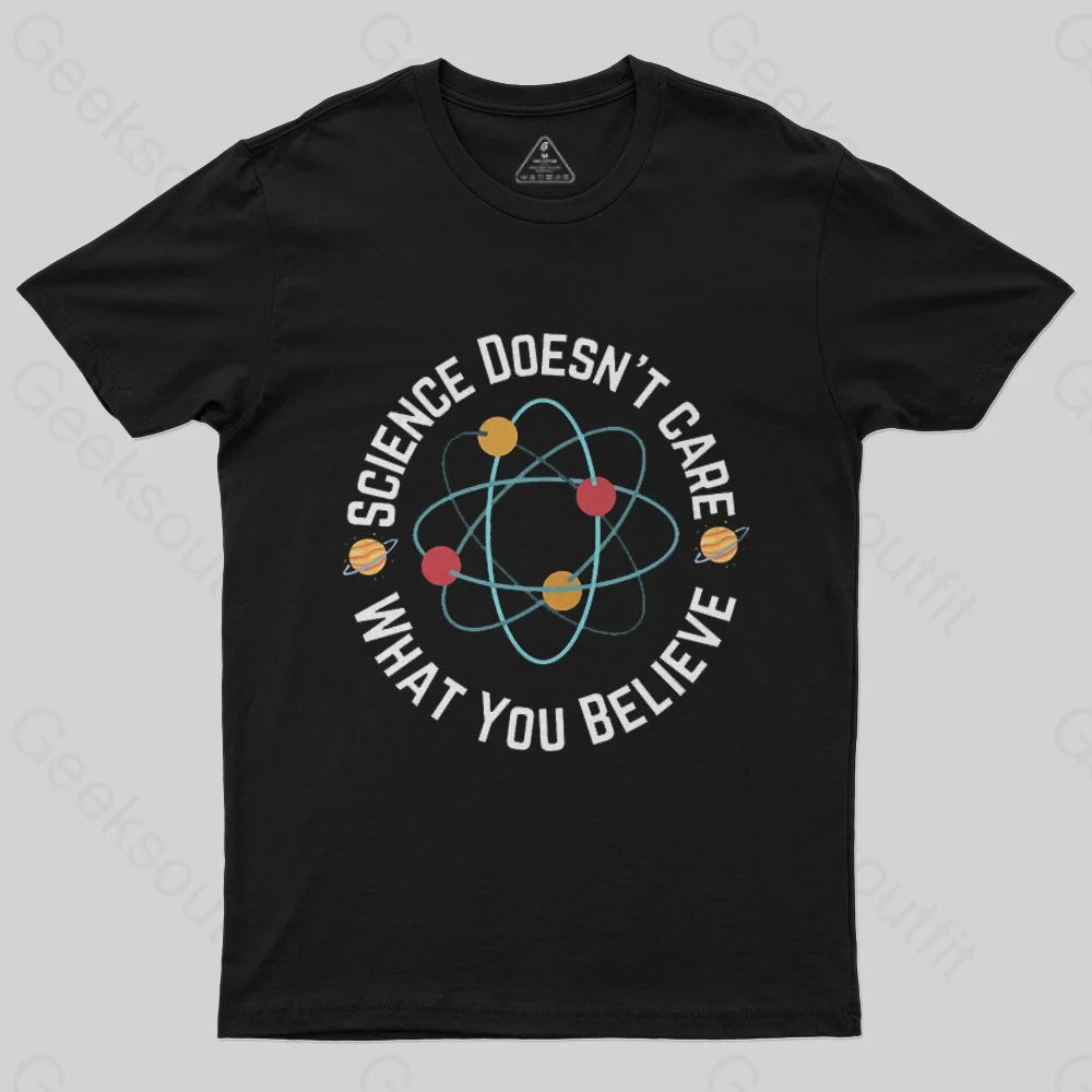Science doesn't care what you believe T-Shirt - Geeksoutfit