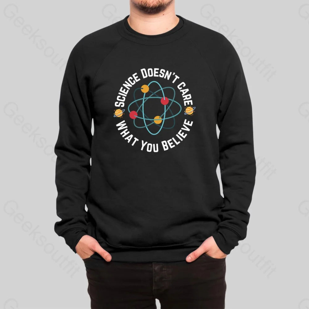 Science Doesn't Care What You Believe Sweatshirt - Geeksoutfit