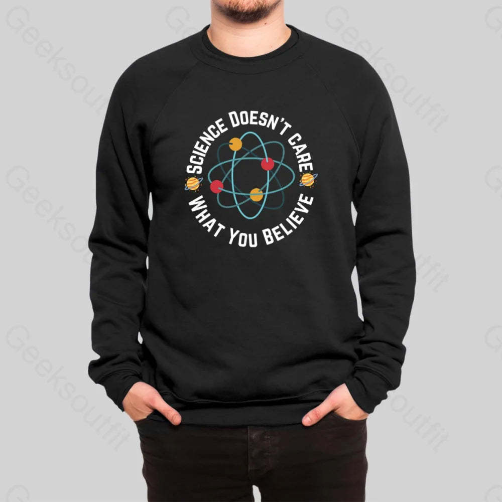 Science Doesn't Care What You Believe Sweatshirt - Geeksoutfit