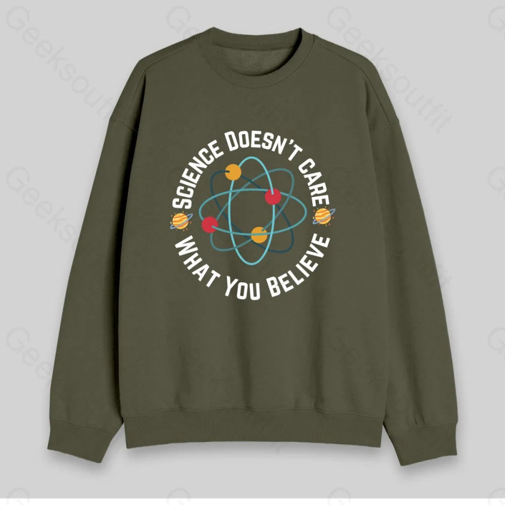 Science Doesn't Care What You Believe Sweatshirt - Geeksoutfit