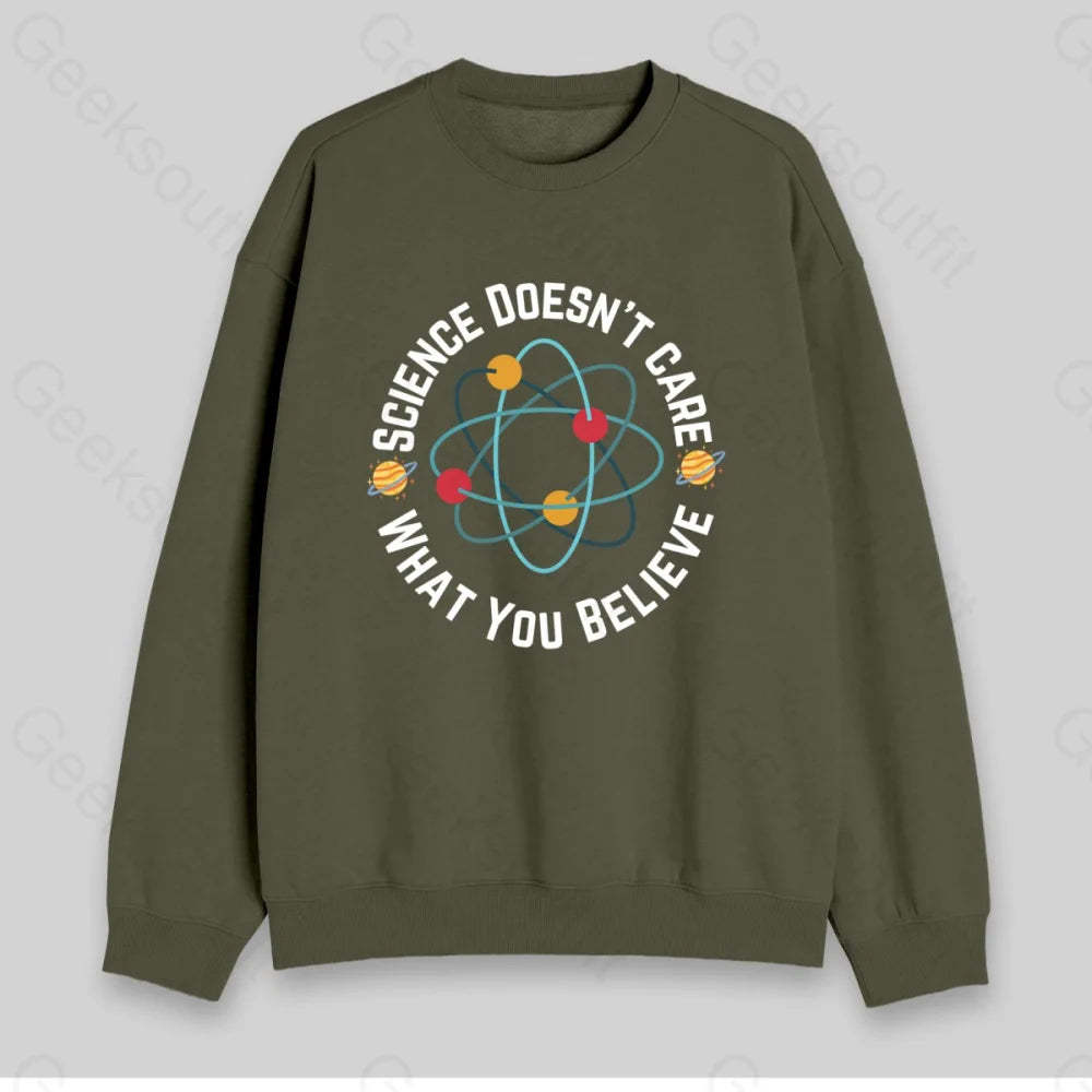 Science Doesn't Care What You Believe Sweatshirt - Geeksoutfit