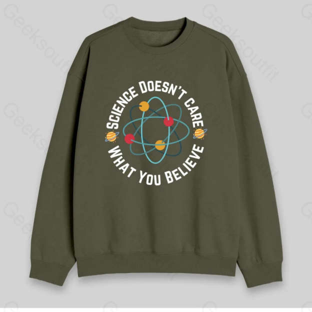Science Doesn't Care What You Believe Sweatshirt - Geeksoutfit