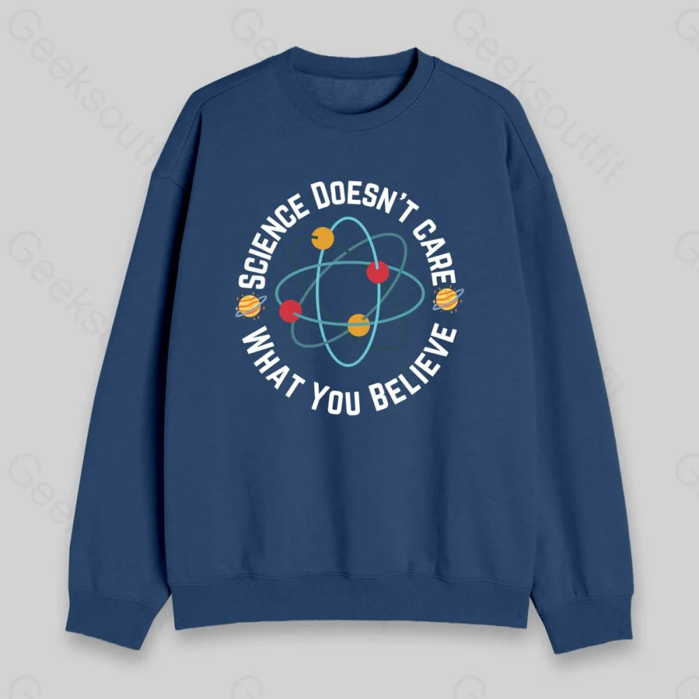 Science Doesn't Care What You Believe Sweatshirt - Geeksoutfit