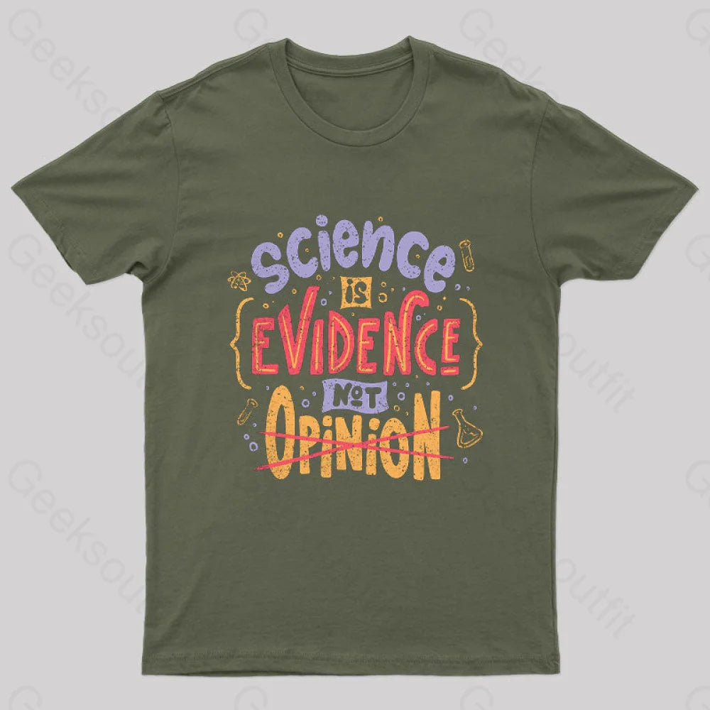 Science Is Evidence Not Opinion Geek T-Shirt Army Green / S
