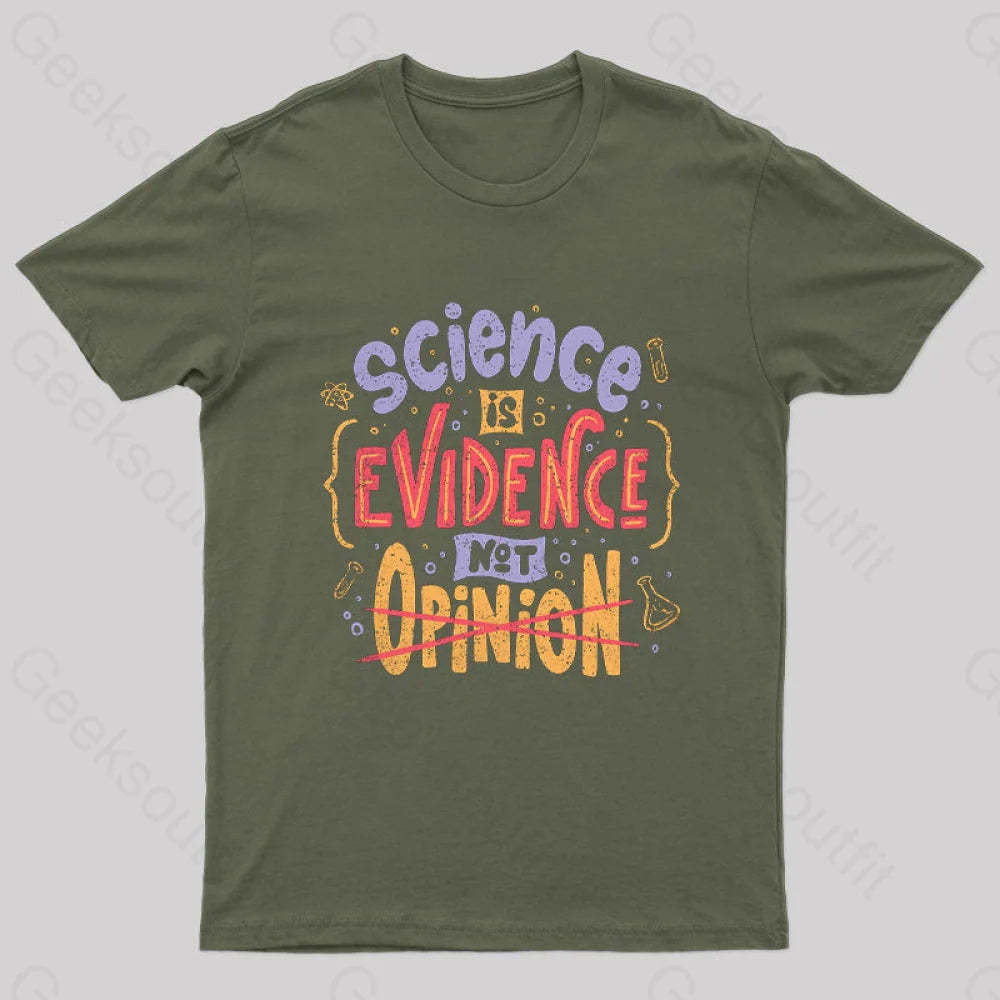 Science Is Evidence Not Opinion Geek T-Shirt Army Green / S