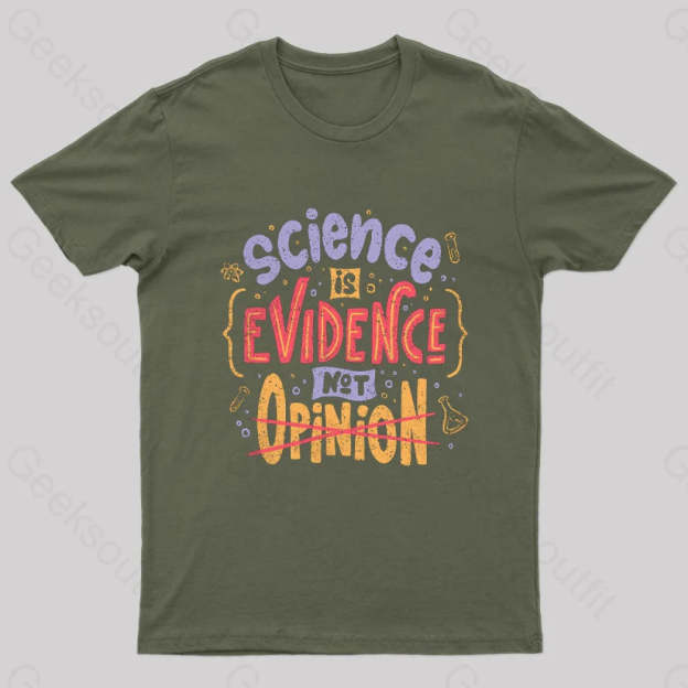 Science Is Evidence Not Opinion Geek T-Shirt Army Green / S