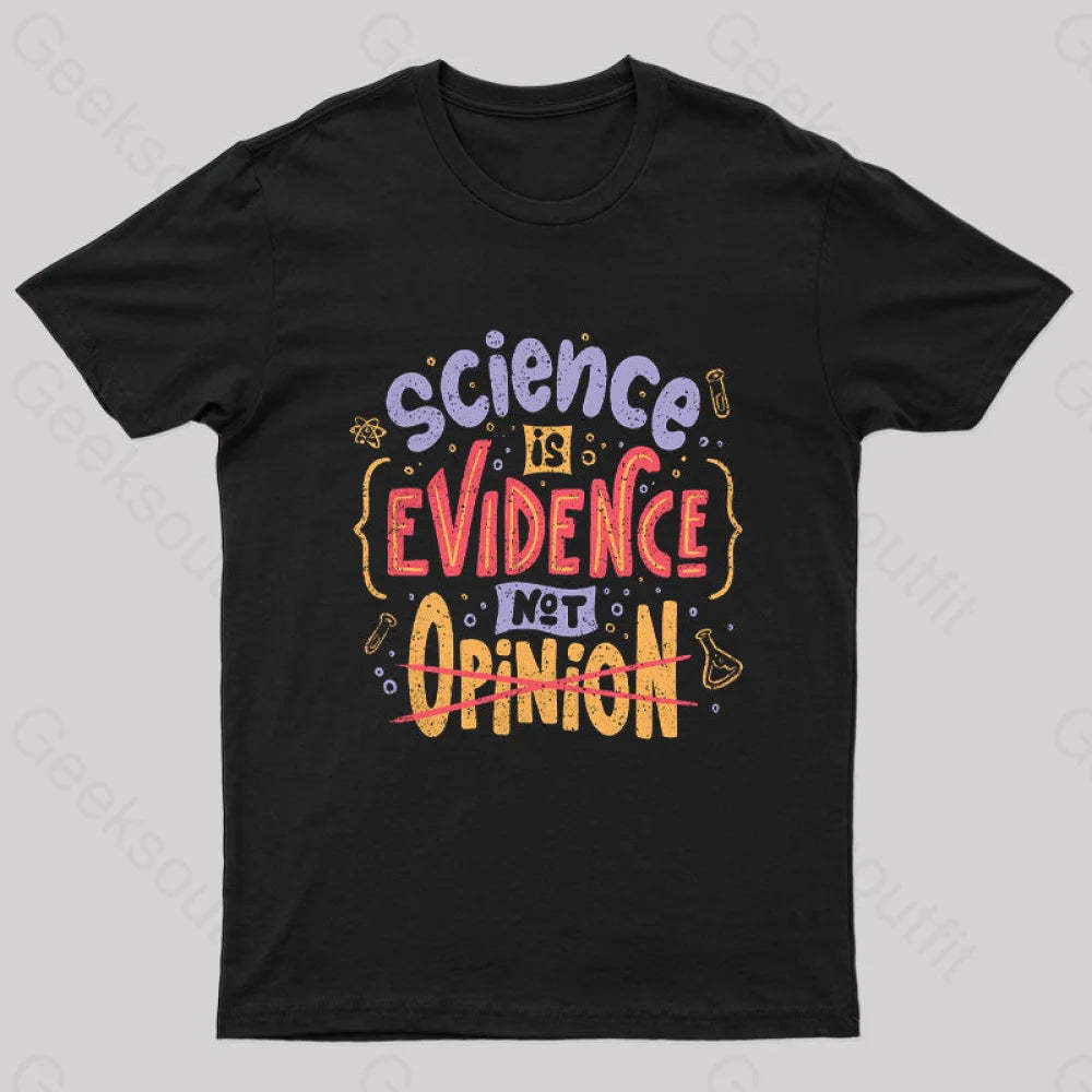 Science Is Evidence Not Opinion Geek T-Shirt Black / S