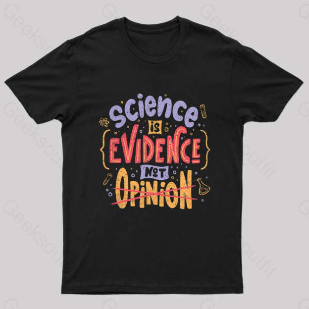 Science Is Evidence Not Opinion Geek T-Shirt Black / S