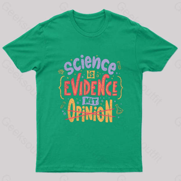 Science Is Evidence Not Opinion Geek T-Shirt Green / S