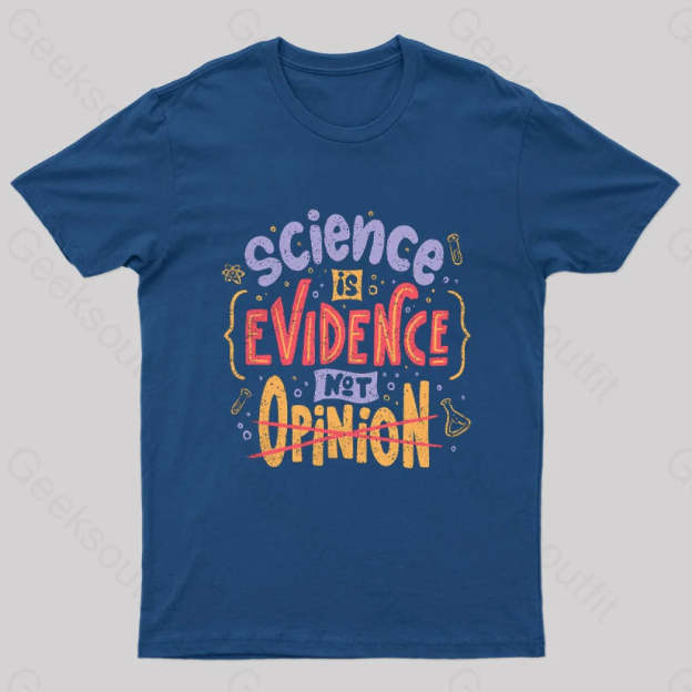 Science Is Evidence Not Opinion Geek T-Shirt Navy / S