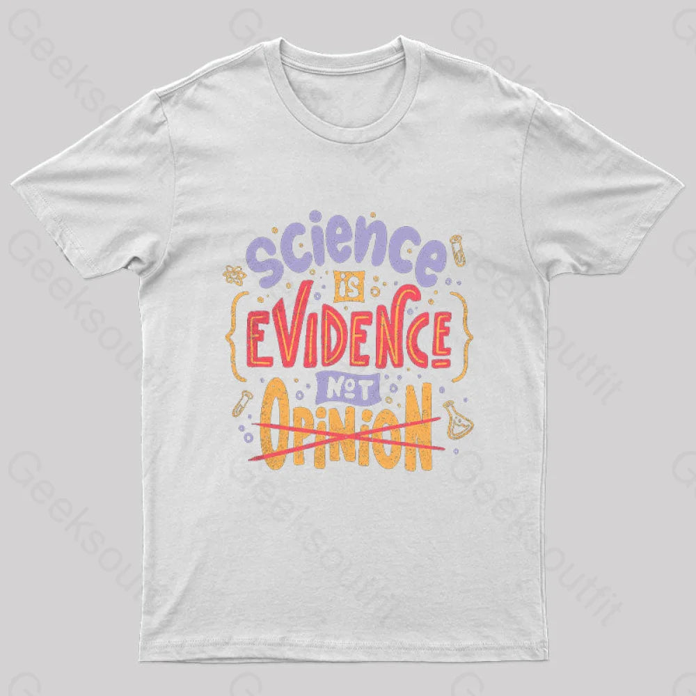 Science Is Evidence Not Opinion Geek T-Shirt White / S