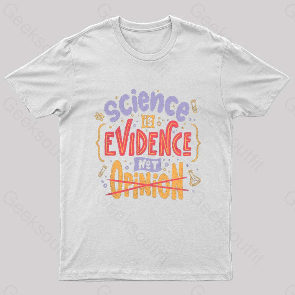 Science Is Evidence Not Opinion Geek T-Shirt White / S