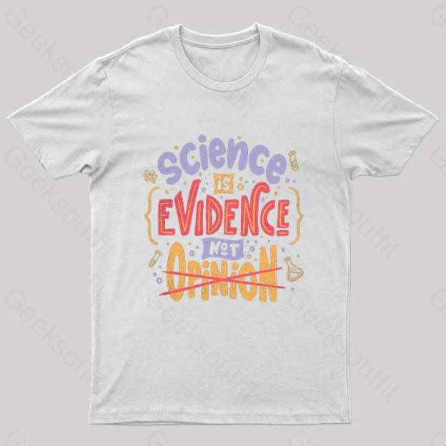 Science Is Evidence Not Opinion Geek T-Shirt White / S