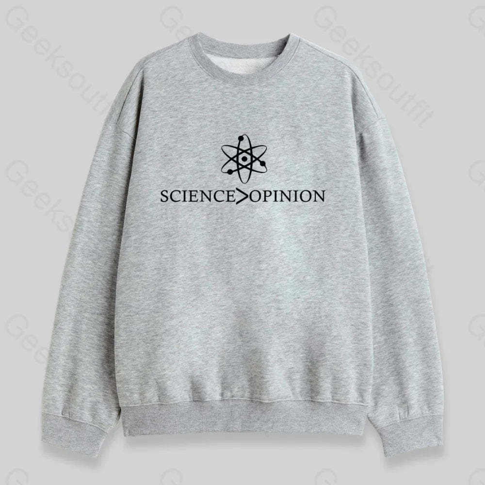 Science is Greater Than Opinion Sweatshirt - Geeksoutfit