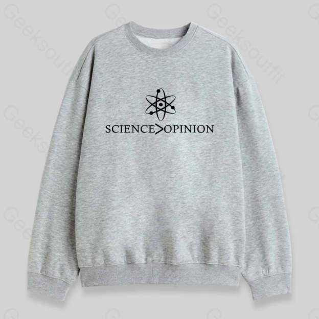 Science is Greater Than Opinion Sweatshirt - Geeksoutfit