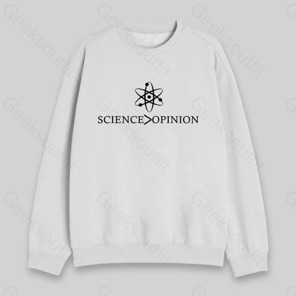 Science is Greater Than Opinion Sweatshirt - Geeksoutfit