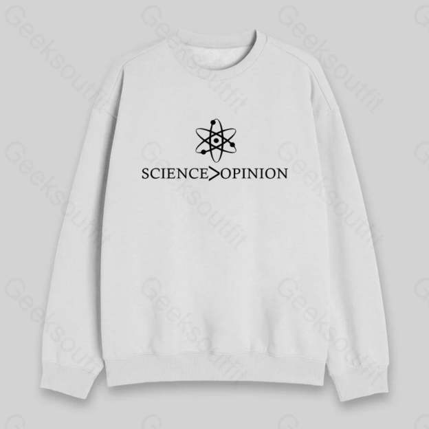 Science is Greater Than Opinion Sweatshirt - Geeksoutfit