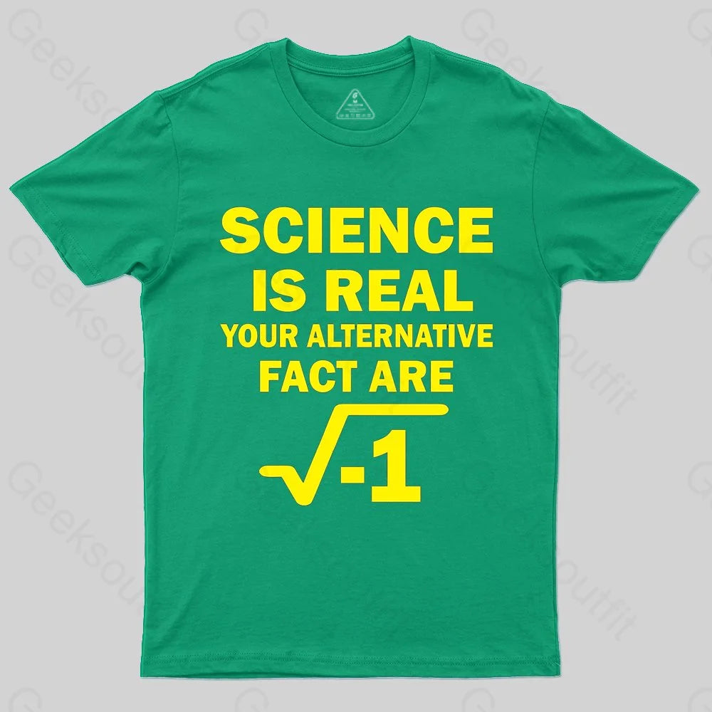 Science Is Real Your Alternative Fact Are T-shirt - Geeksoutfit
