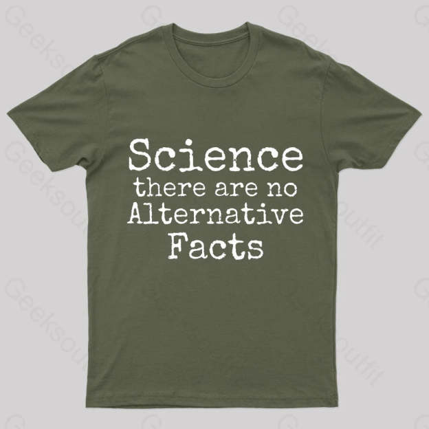 Science There Are No Alternative Facts Geek T-Shirt Army Green / S