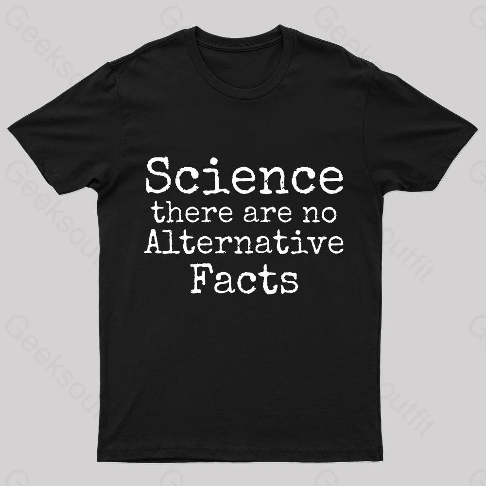 Science There Are No Alternative Facts Geek T-Shirt Black / S