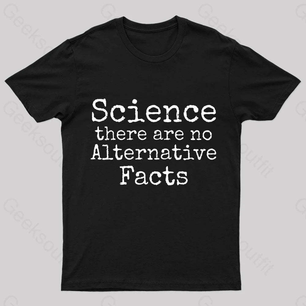 Science There Are No Alternative Facts Geek T-Shirt Black / S