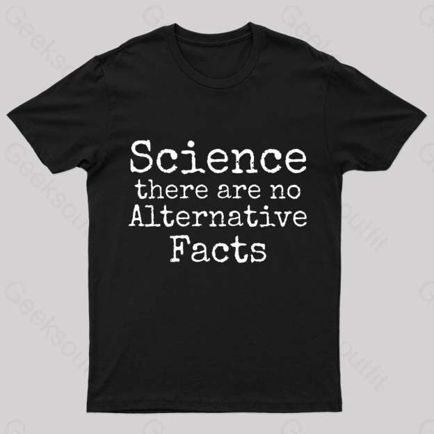 Science There Are No Alternative Facts Geek T-Shirt Black / S