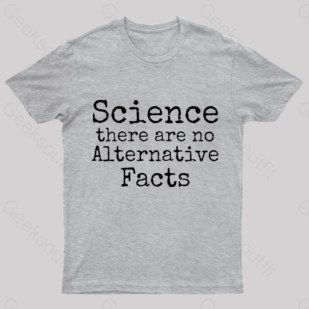 Science There Are No Alternative Facts Geek T-Shirt Grey / S