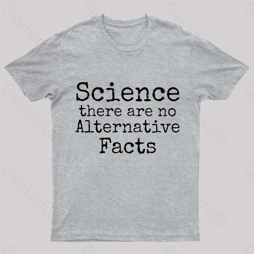 Science There Are No Alternative Facts Geek T-Shirt Grey / S