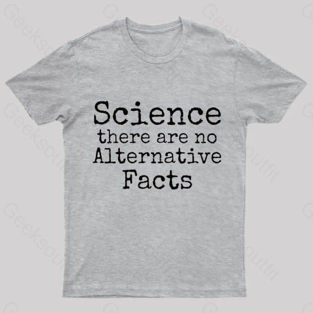 Science There Are No Alternative Facts Geek T-Shirt Grey / S