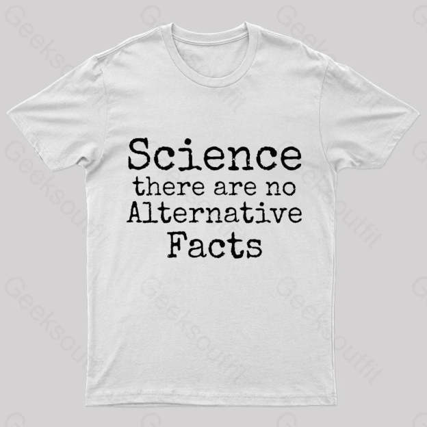 Science There Are No Alternative Facts Geek T-Shirt White / S
