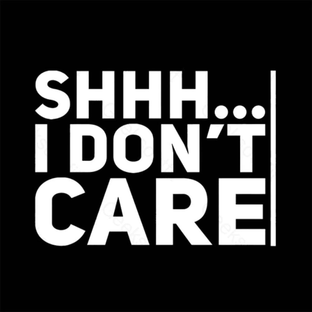 Shhh... I Don¡¯t Care Geek T-Shirt