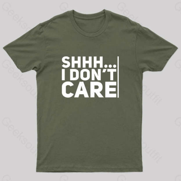 Shhh... I Don¡¯t Care Geek T-Shirt Army Green / S