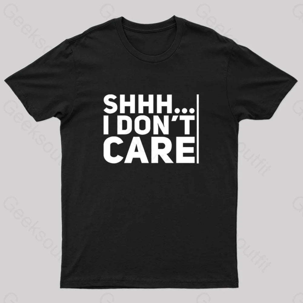 Shhh... I Don¡¯t Care Geek T-Shirt Black / S