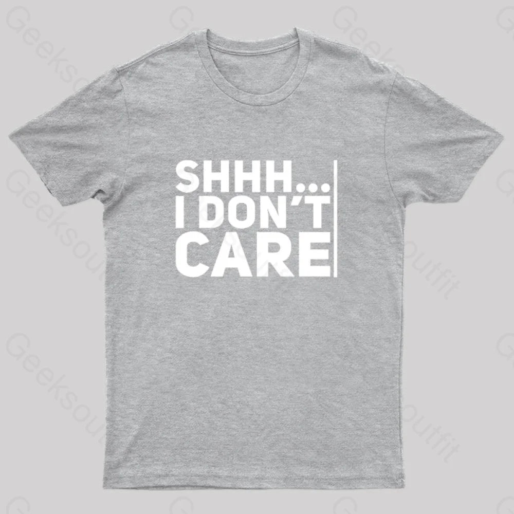 Shhh... I Don¡¯t Care Geek T-Shirt Grey / S