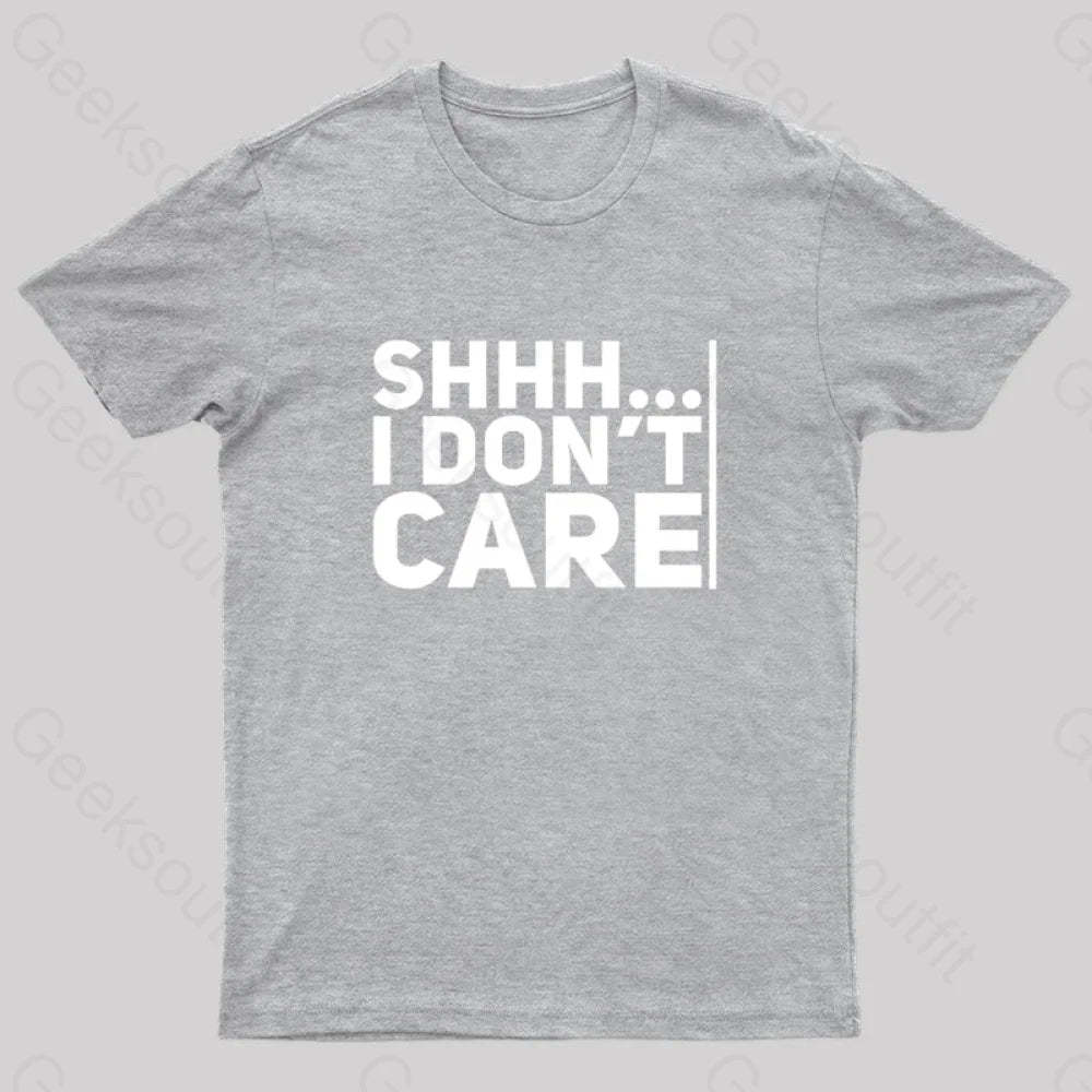 Shhh... I Don¡¯t Care Geek T-Shirt Grey / S