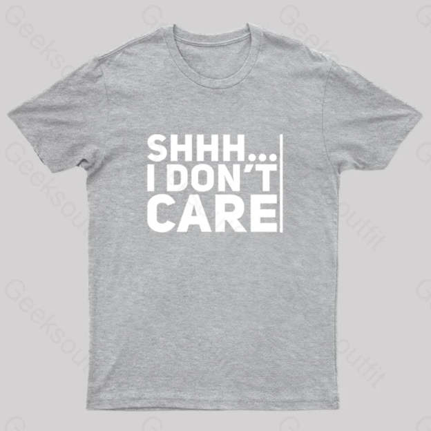 Shhh... I Don¡¯t Care Geek T-Shirt Grey / S