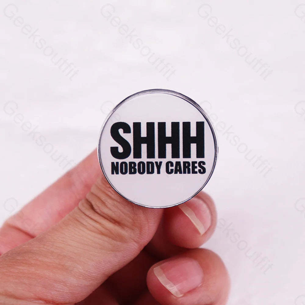 Shhh Nobody Cares Pins