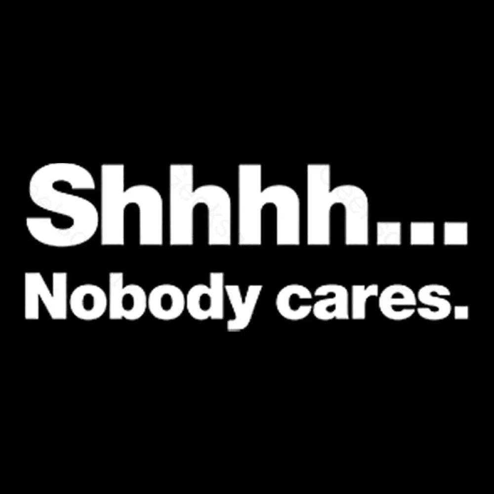 Shhhh Nobody Cares Geek T-Shirt