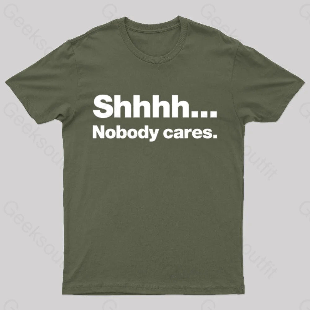 Shhhh Nobody Cares Geek T-Shirt Army Green / S