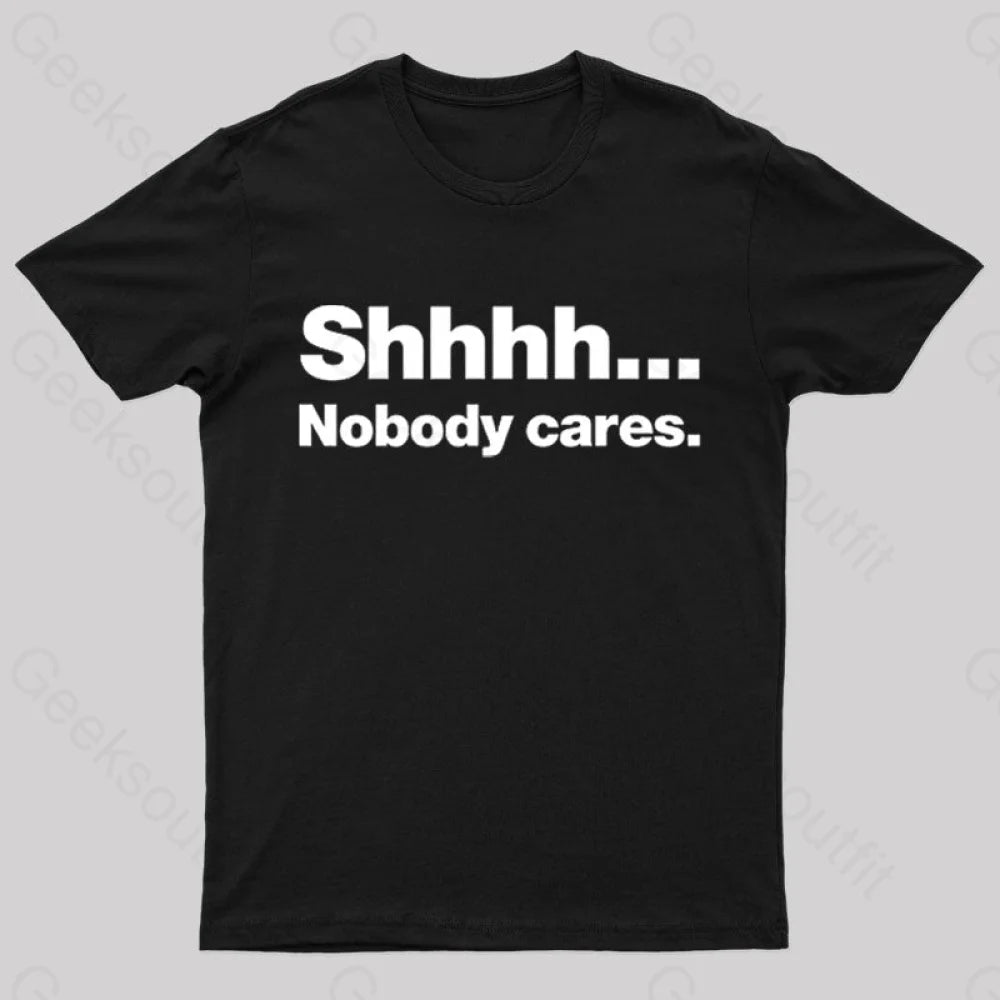 Shhhh Nobody Cares Geek T-Shirt Black / S