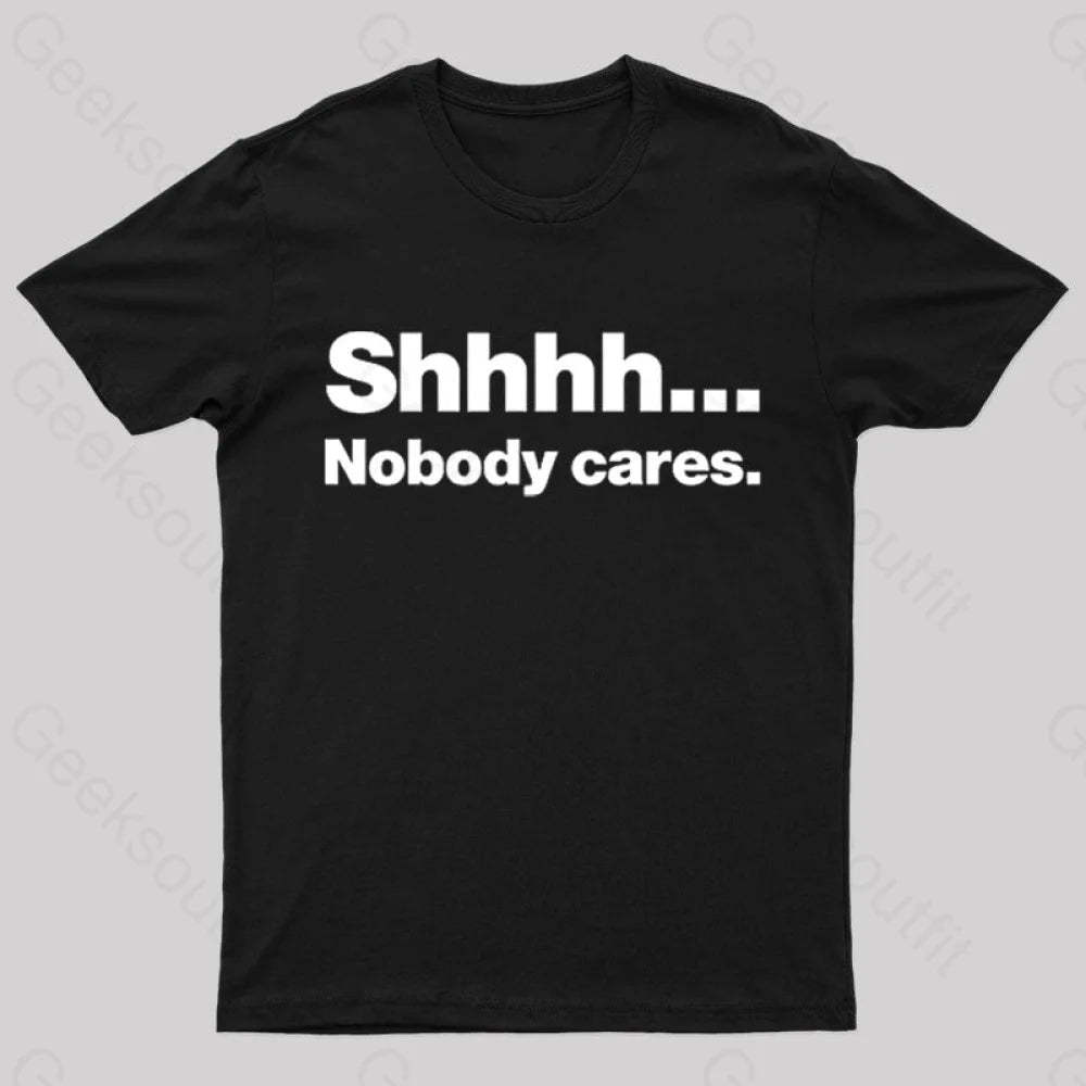 Shhhh Nobody Cares Geek T-Shirt Black / S