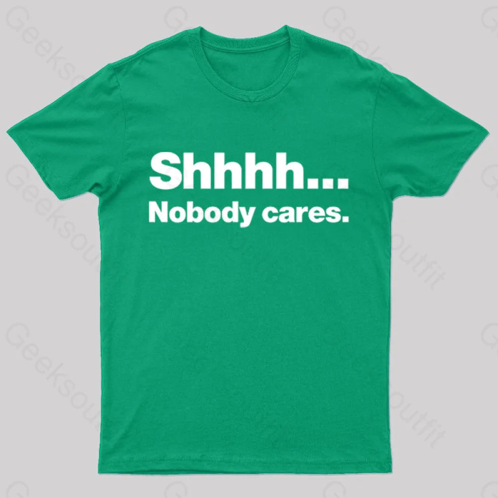Shhhh Nobody Cares Geek T-Shirt Green / S