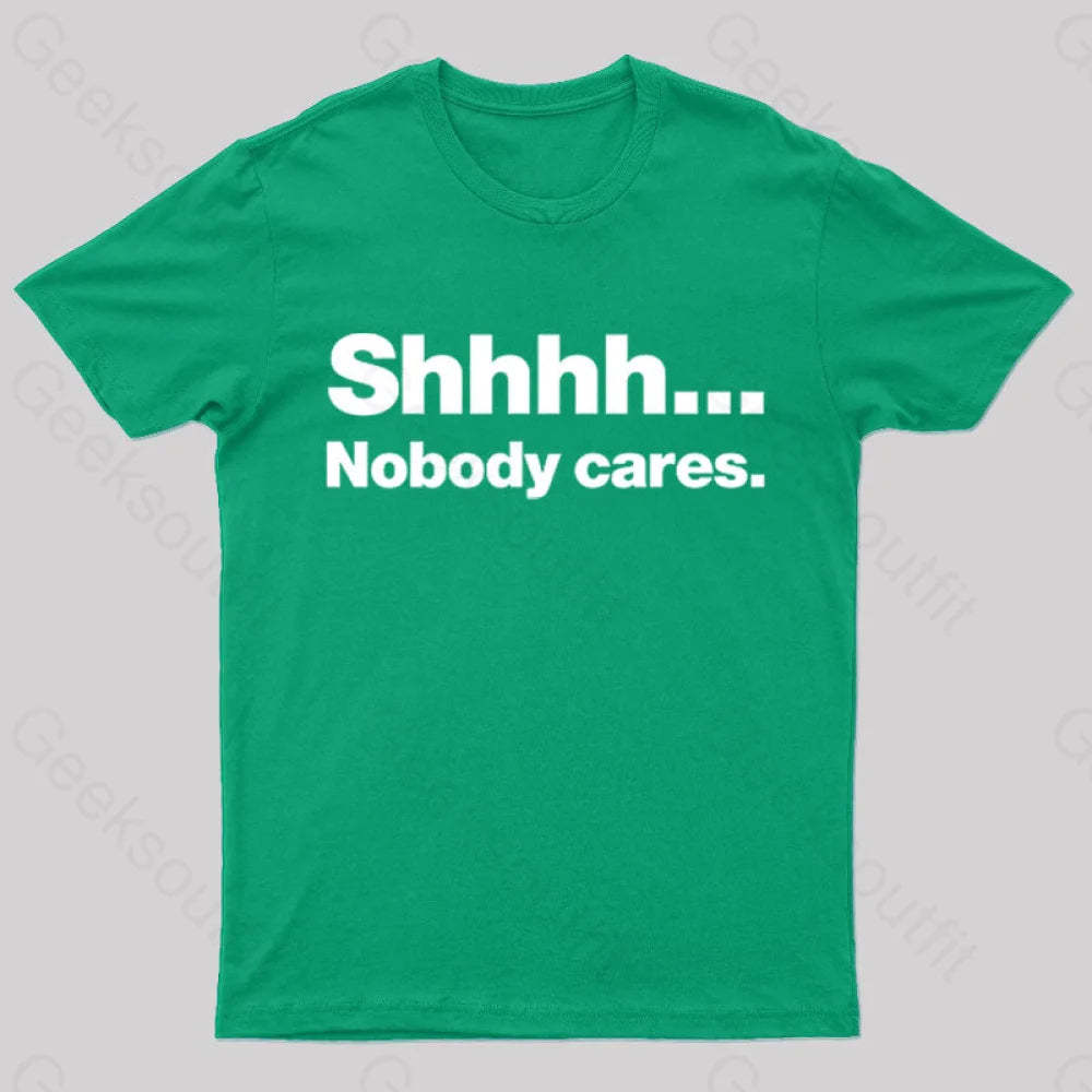 Shhhh Nobody Cares Geek T-Shirt Green / S