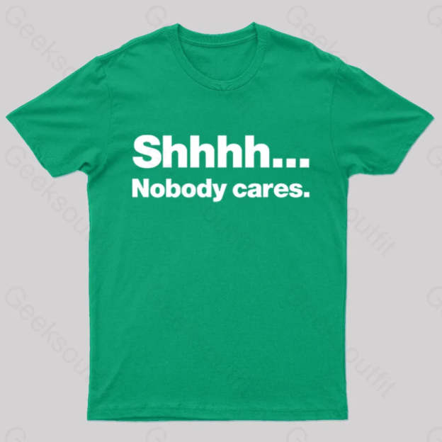Shhhh Nobody Cares Geek T-Shirt Green / S