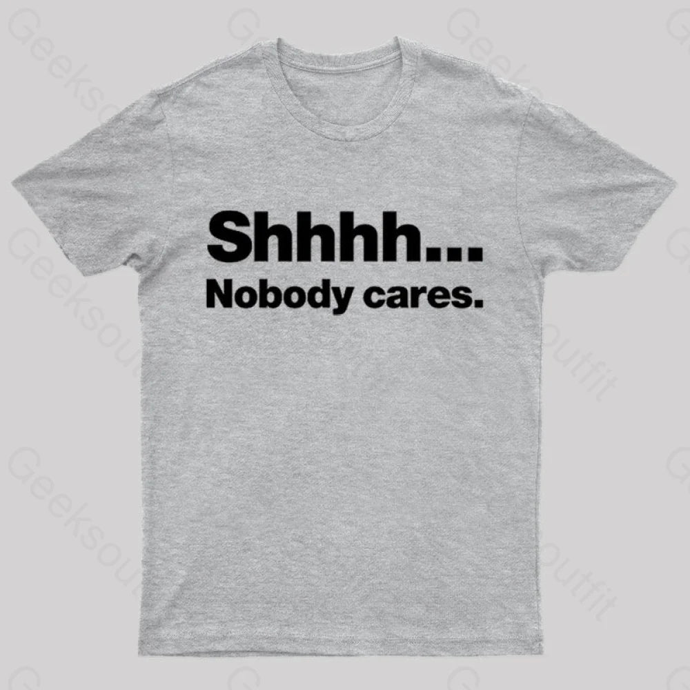 Shhhh Nobody Cares Geek T-Shirt Grey / S