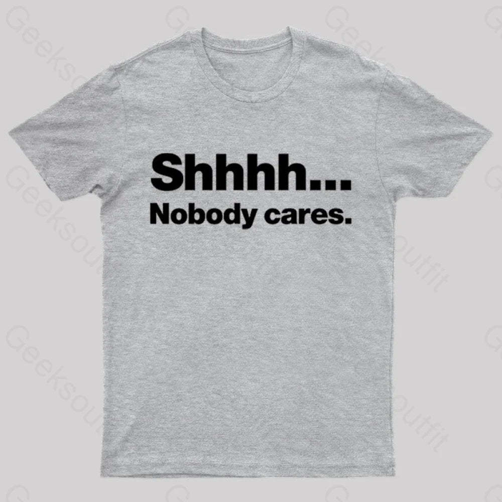 Shhhh Nobody Cares Geek T-Shirt Grey / S