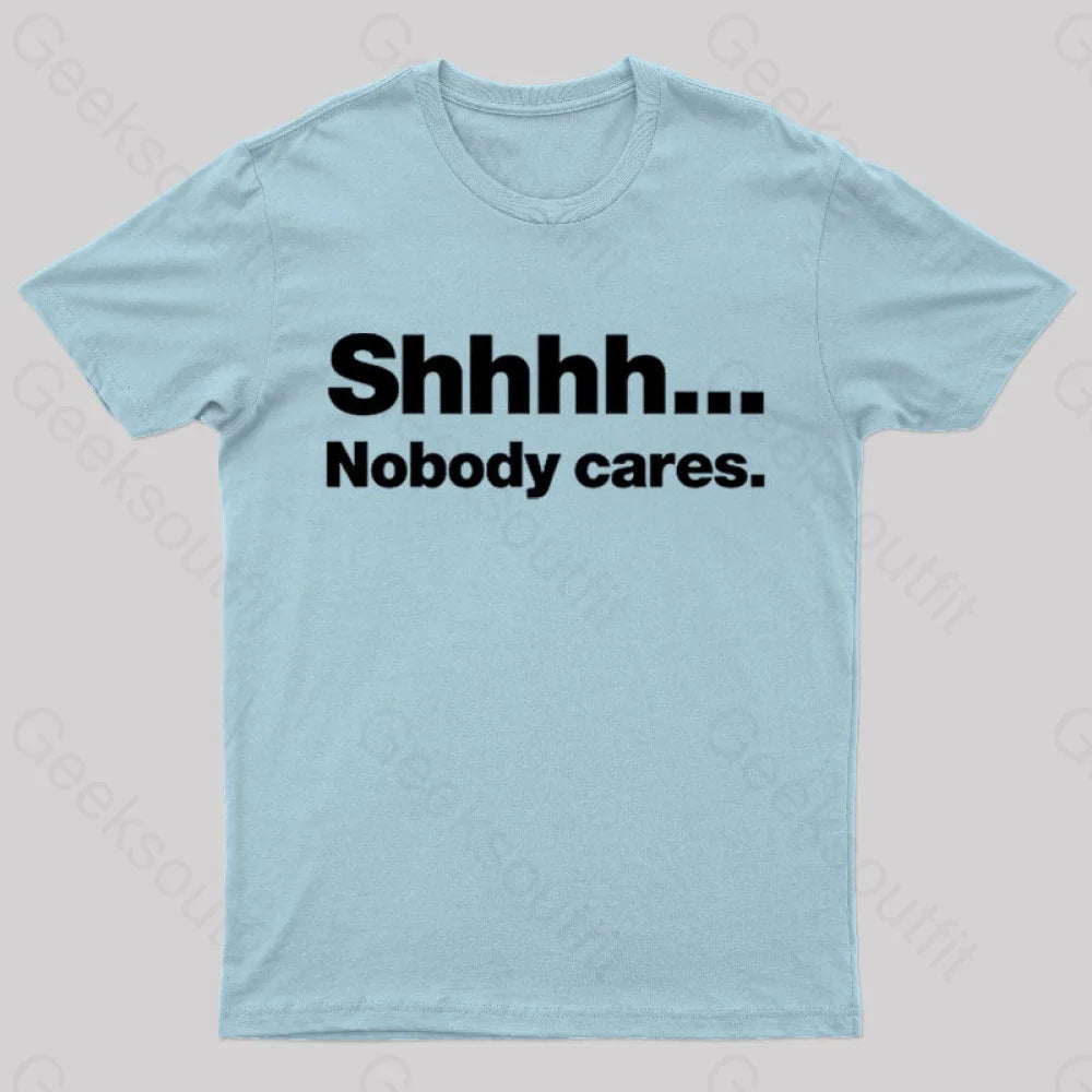 Shhhh Nobody Cares Geek T-Shirt Light Blue / S