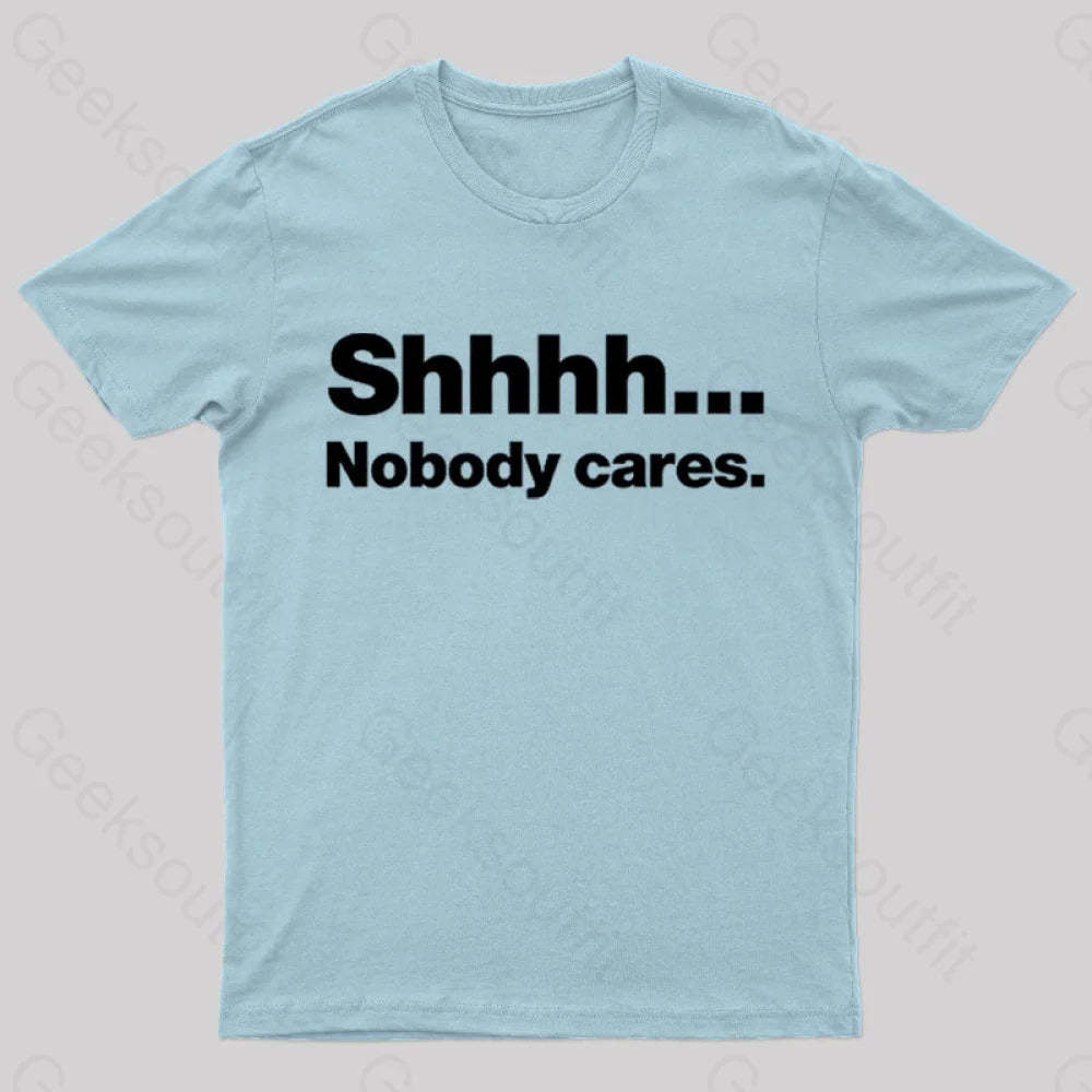Shhhh Nobody Cares Geek T-Shirt Light Blue / S